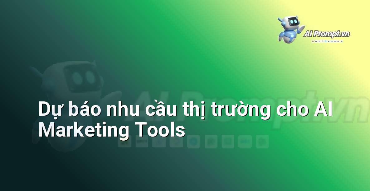 Prompt: Dự báo nhu cầu thị trường cho AI Marketing Tools – Chiến lược AI Marketing – AI Marketing