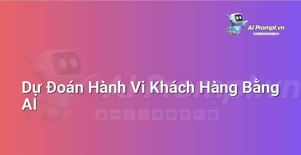 Prompt: Dự Đoán Hành Vi Khách Hàng Bằng AI – Chiến lược AI Marketing – AI Marketing