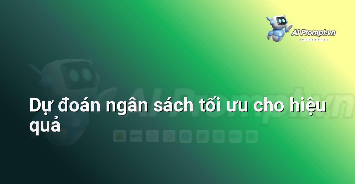 Prompt: Dự đoán ngân sách tối ưu cho hiệu quả – Quảng cáo Tối ưu hóa bằng AI – AI Marketing