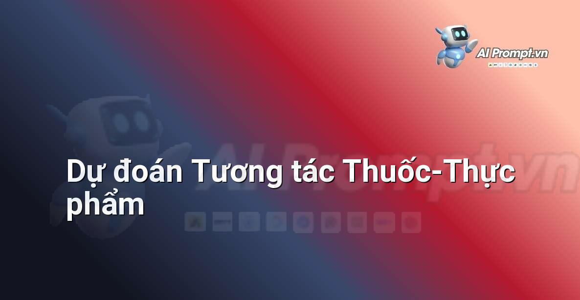 Prompt: Dự đoán Tương tác Thuốc-Thực phẩm – Y học Cá nhân hóa – AI Y tế