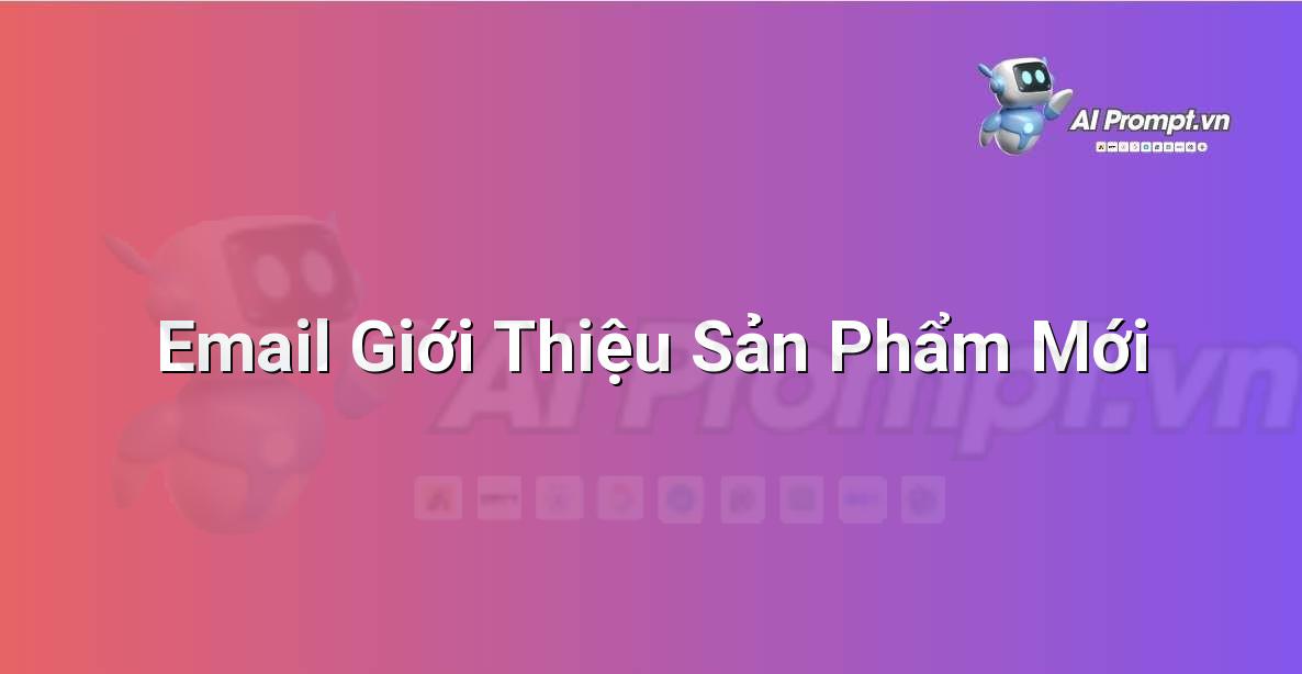 Prompt: Email Giới Thiệu Sản Phẩm Mới – Viết Nội dung Tự động – AI Writing