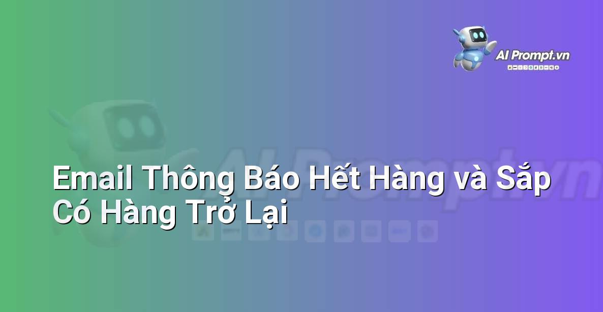 Prompt: Email Thông Báo Hết Hàng và Sắp Có Hàng Trở Lại – Viết Nội dung Tự động – AI Writing