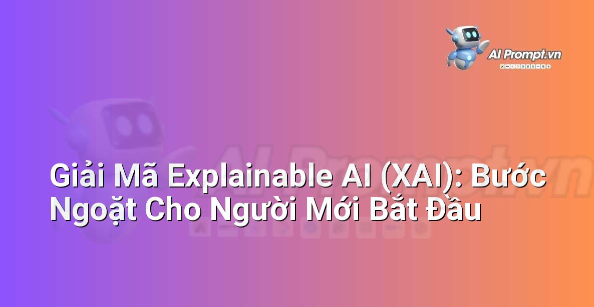 Giải Mã Explainable AI (XAI): Bước Ngoặt Cho Người Mới Bắt Đầu