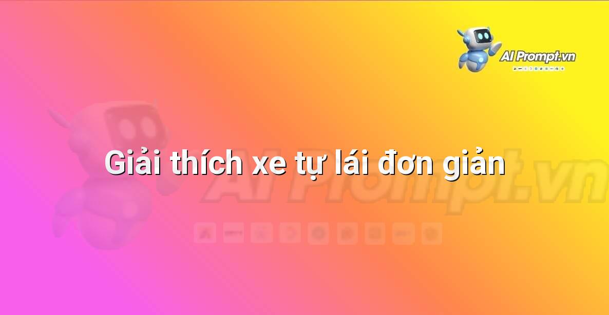 Prompt: Giải thích xe tự lái đơn giản – Ứng dụng AI trong thực tế cho trẻ em – AI Kids