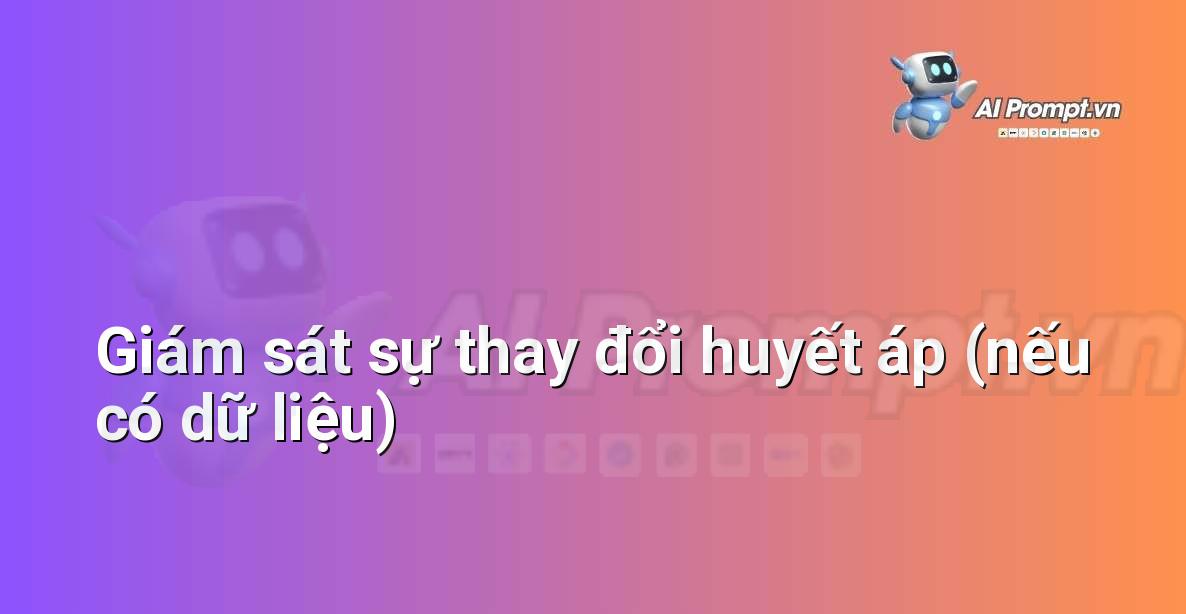 Prompt: Giám sát sự thay đổi huyết áp (nếu có dữ liệu) – Quản lý sức khỏe và phòng ngừa chấn thương – AI Fitness
