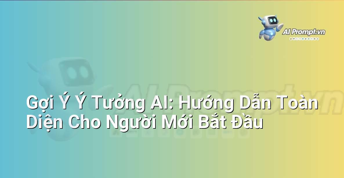Gợi Ý Ý Tưởng AI: Hướng Dẫn Toàn Diện Cho Người Mới Bắt Đầu