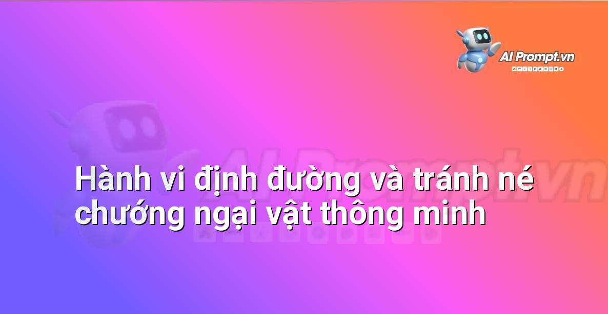Prompt: Hành vi định đường và tránh né chướng ngại vật thông minh – Trí tuệ nhân tạo trong Game – AI Game Development