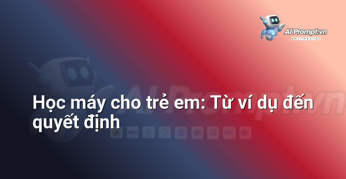 Prompt: Học máy cho trẻ em: Từ ví dụ đến quyết định – Học máy cho trẻ em – AI Kids