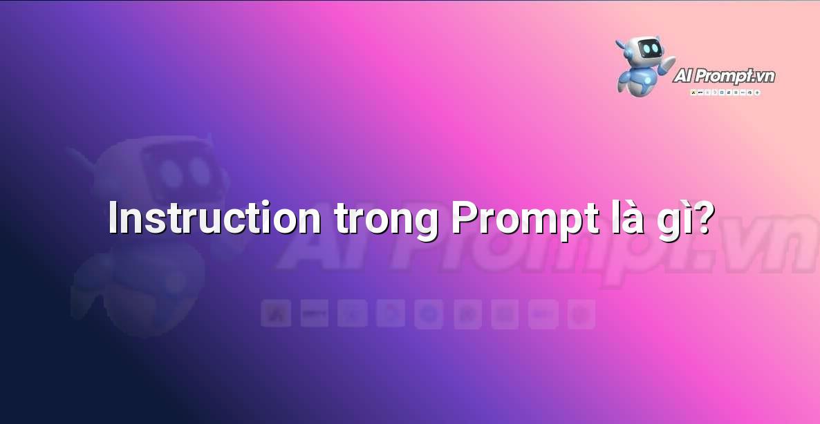 Instruction trong Prompt là gì?