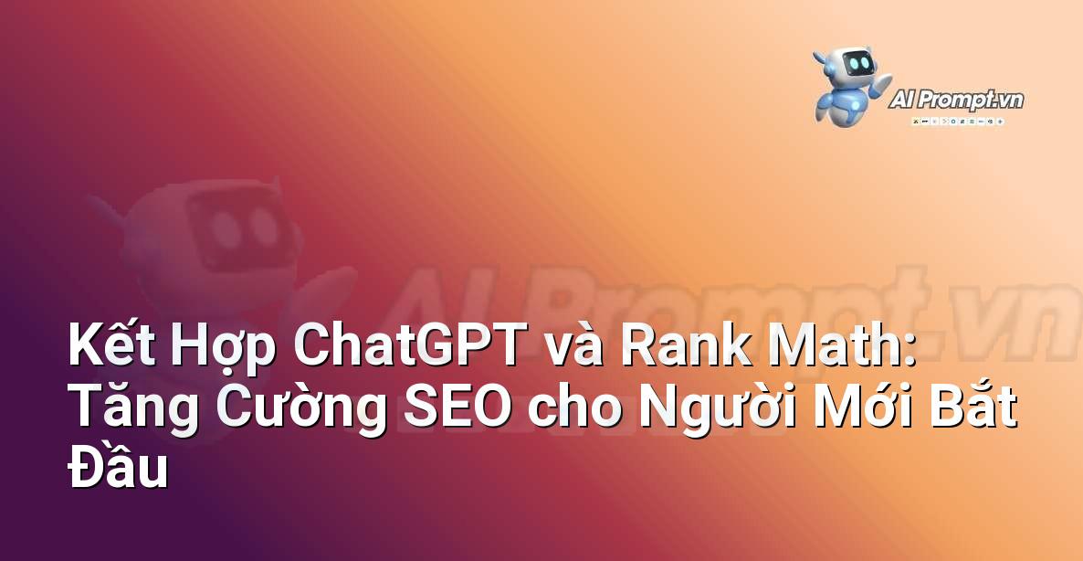 Kết Hợp ChatGPT và Rank Math: Tăng Cường SEO cho Người Mới Bắt Đầu