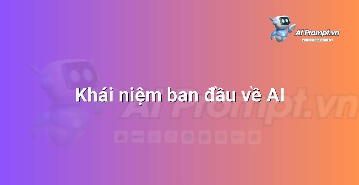 Prompt: Khái niệm ban đầu về AI – Giới thiệu về Trí tuệ Nhân tạo (AI) –    Giáo dục Trí tuệ Nhân tạo cho Trẻ em