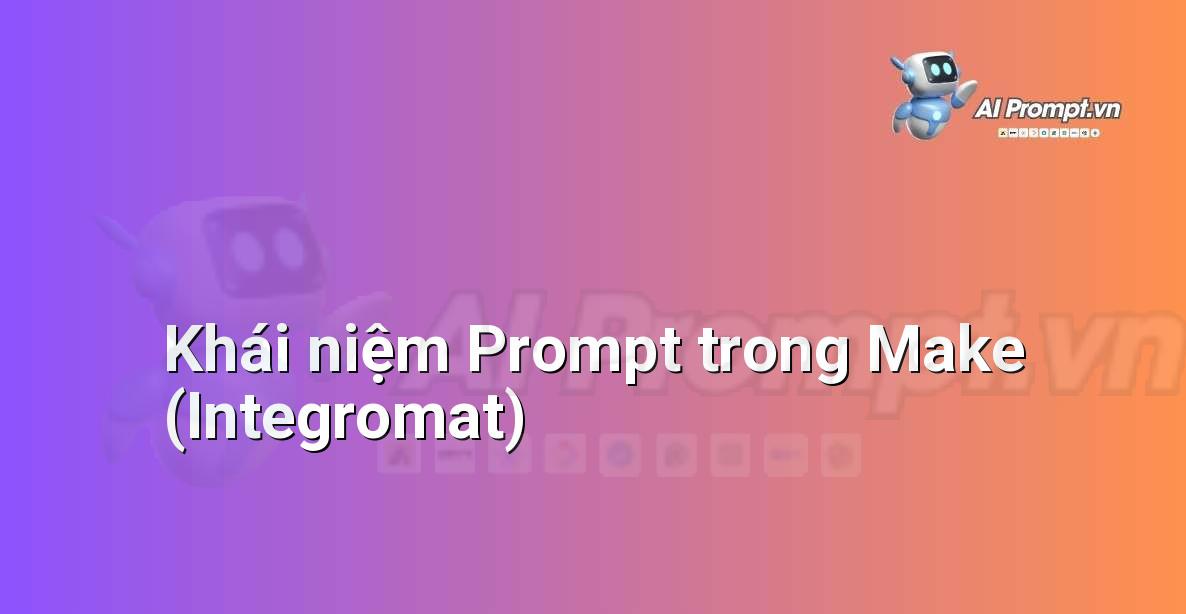 Minh họa trực quan cho thấy cách hoạt động của một prompt khi tương tác với một mô hình AI trong Make