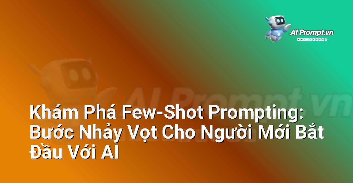 Khám Phá Few-Shot Prompting: Bước Nhảy Vọt Cho Người Mới Bắt Đầu Với AI