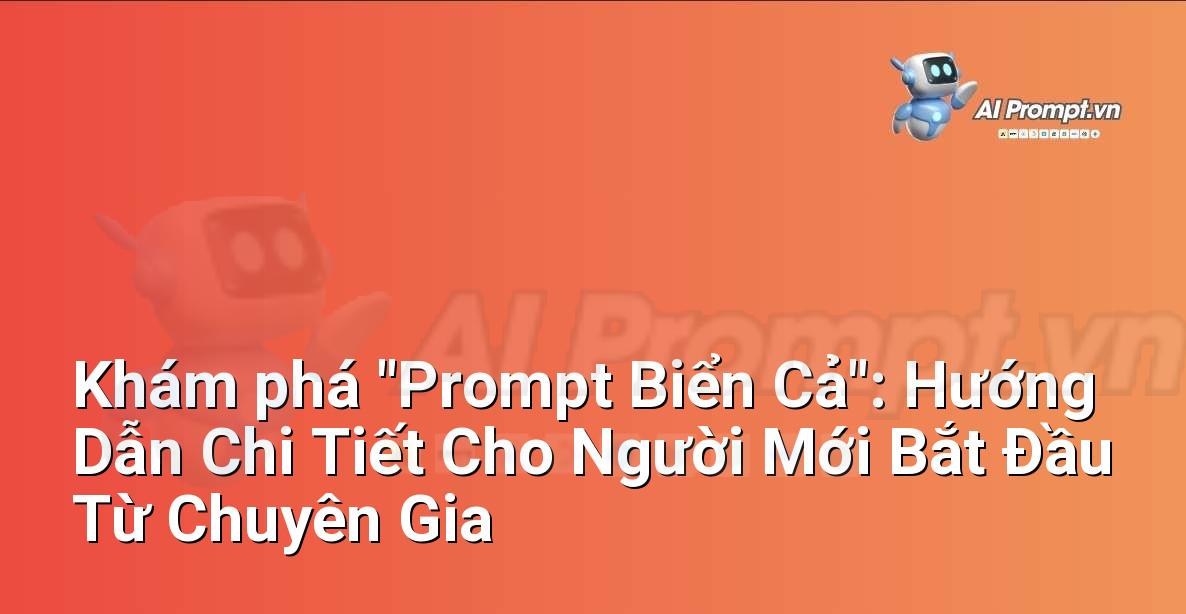 Khám phá “Prompt Biển Cả”: Hướng Dẫn Chi Tiết Cho Người Mới Bắt Đầu Từ Chuyên Gia