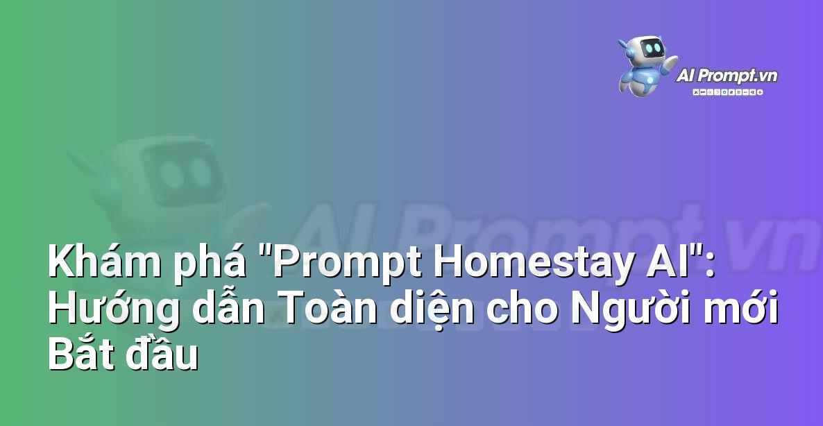 Khám phá “Prompt Homestay AI”: Hướng dẫn Toàn diện cho Người mới Bắt đầu