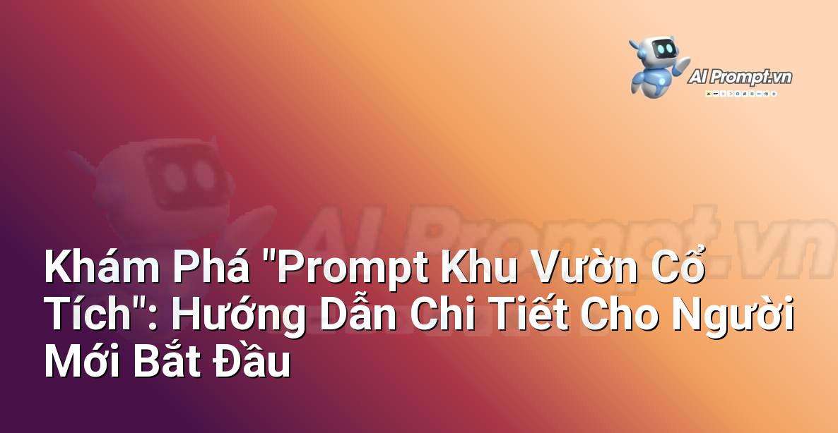 Khám Phá “Prompt Khu Vườn Cổ Tích”: Hướng Dẫn Chi Tiết Cho Người Mới Bắt Đầu