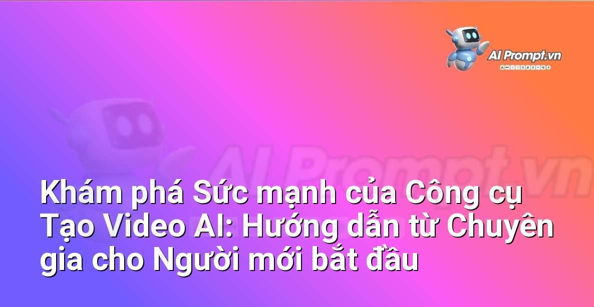 Khám phá Sức mạnh của Công cụ Tạo Video AI: Hướng dẫn từ Chuyên gia cho Người mới bắt đầu