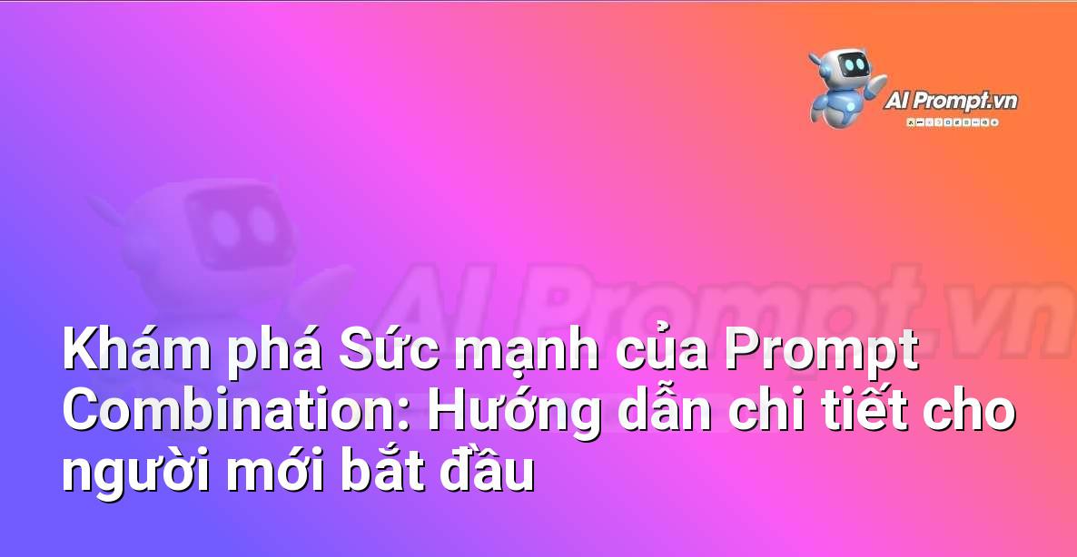 Khám phá Sức mạnh của Prompt Combination: Hướng dẫn chi tiết cho người mới bắt đầu