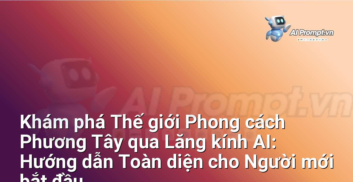 Khám phá Thế giới Phong cách Phương Tây qua Lăng kính AI: Hướng dẫn Toàn diện cho Người mới bắt đầu
