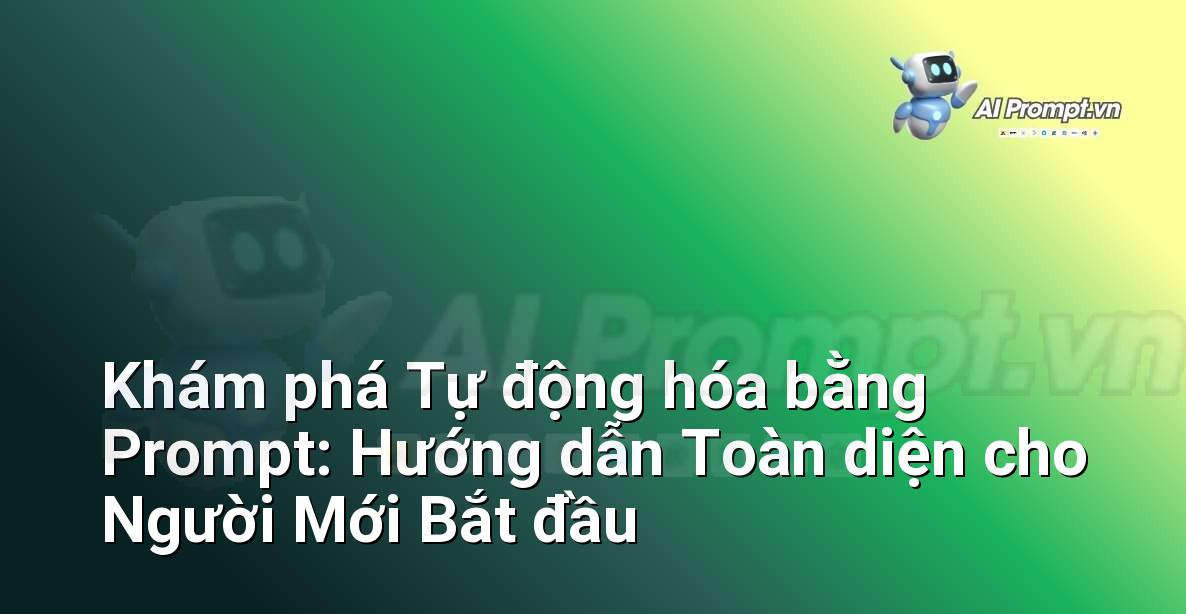 Khám phá Tự động hóa bằng Prompt: Hướng dẫn Toàn diện cho Người Mới Bắt đầu