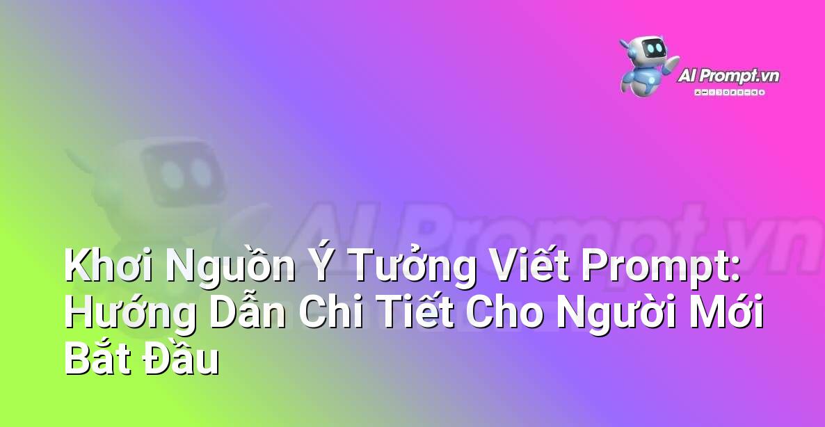 Khơi Nguồn Ý Tưởng Viết Prompt: Hướng Dẫn Chi Tiết Cho Người Mới Bắt Đầu