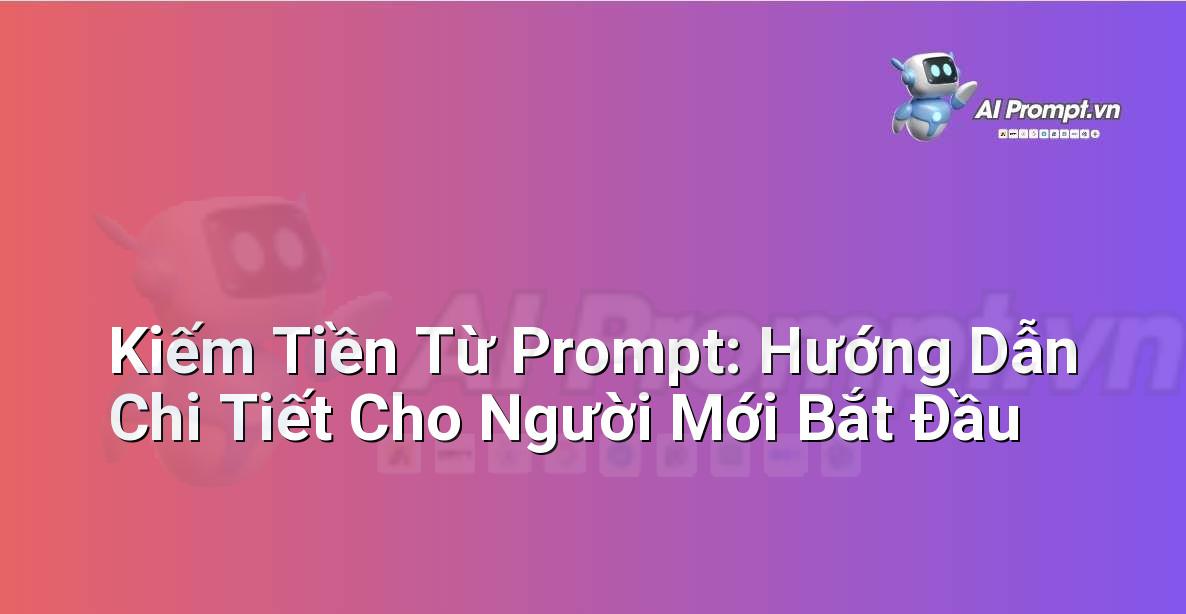 Kiếm Tiền Từ Prompt: Hướng Dẫn Chi Tiết Cho Người Mới Bắt Đầu