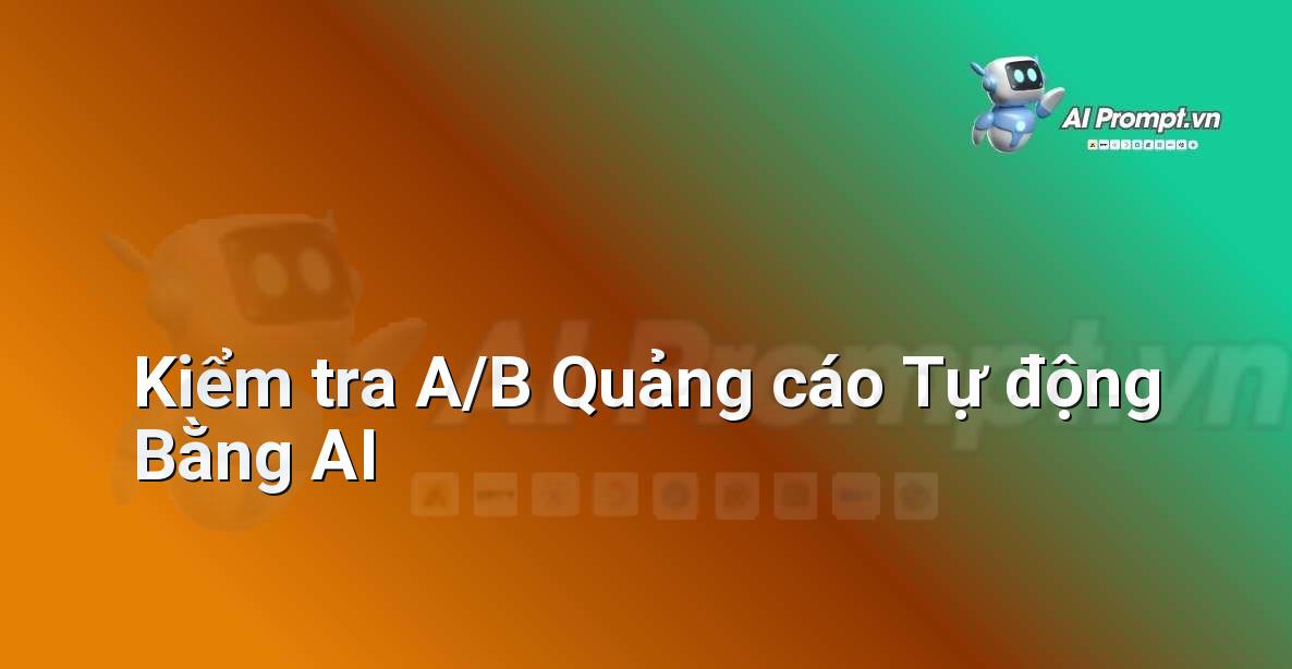 Prompt: Kiểm tra A/B Quảng cáo Tự động Bằng AI – Quảng cáo Tối ưu hóa bằng AI – AI Marketing