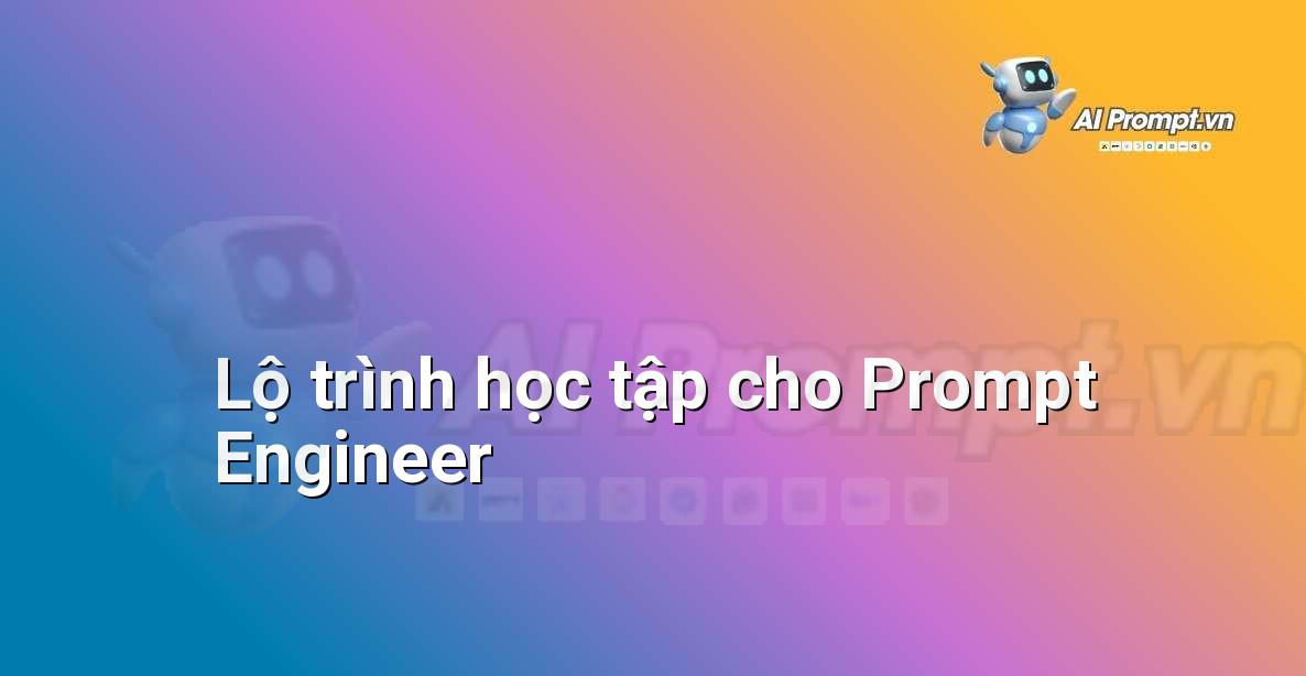 Lộ trình học tập để trở thành Prompt Engineer
