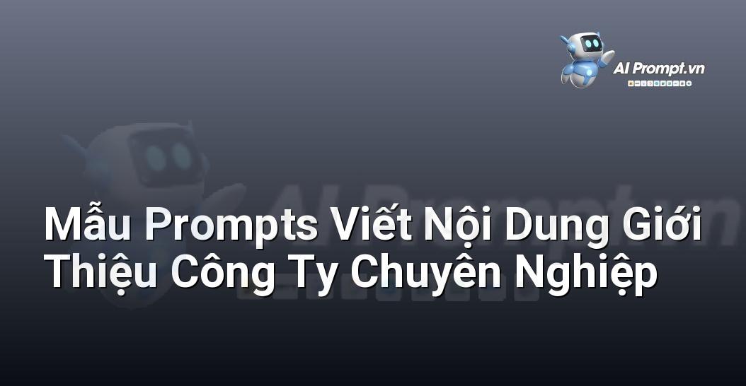 Mẫu Prompts Viết Nội Dung Giới Thiệu Công Ty Chuyên Nghiệp
