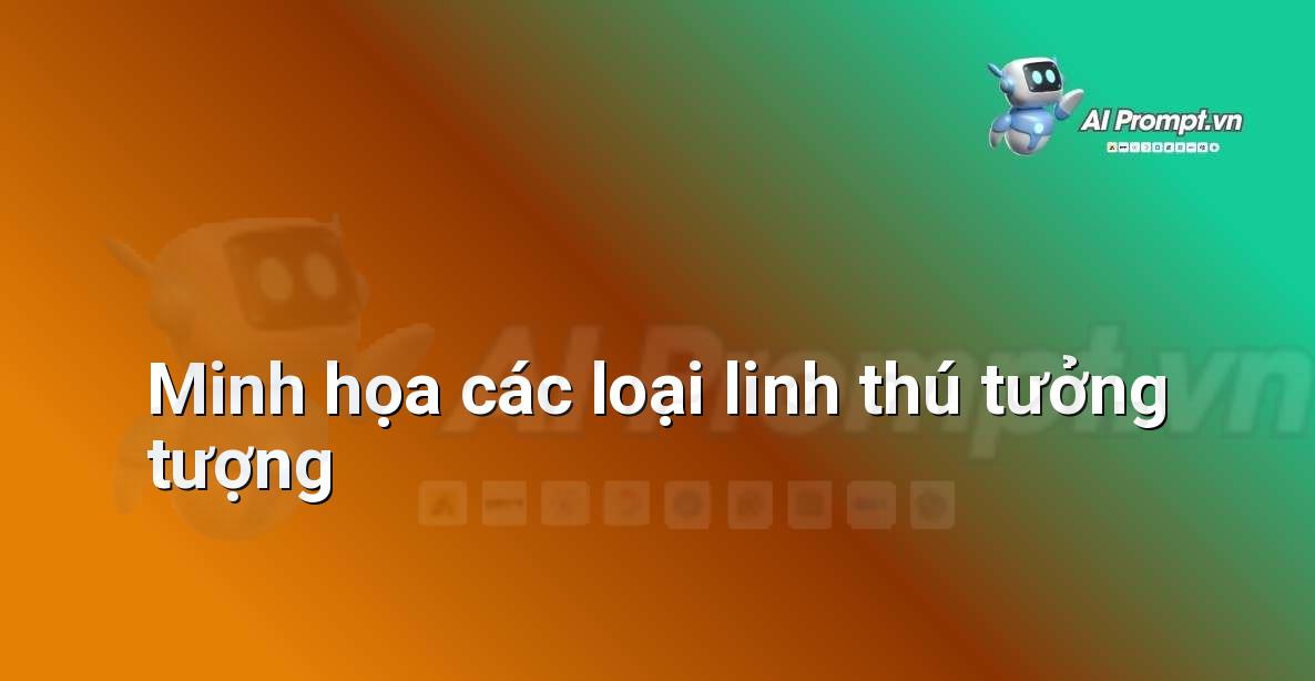 Tổng hợp minh họa các loài linh thú huyền bí và sinh vật tưởng tượng được tạo ra từ prompt AI