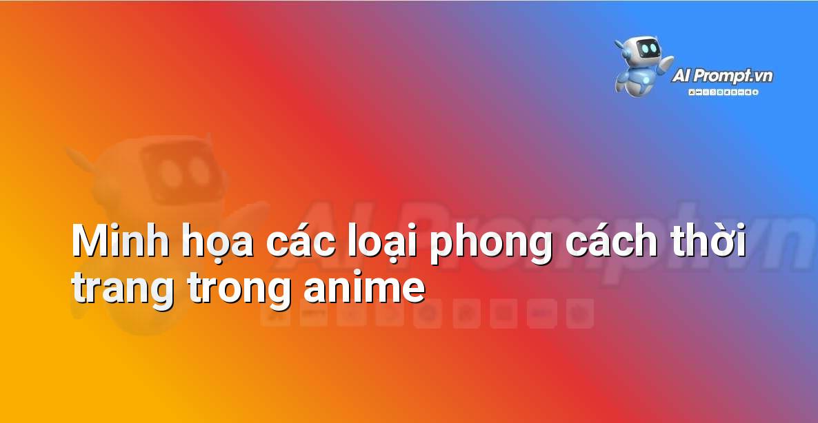 Bảng tổng hợp các phong cách thời trang anime từ cổ điển đến hiện đại