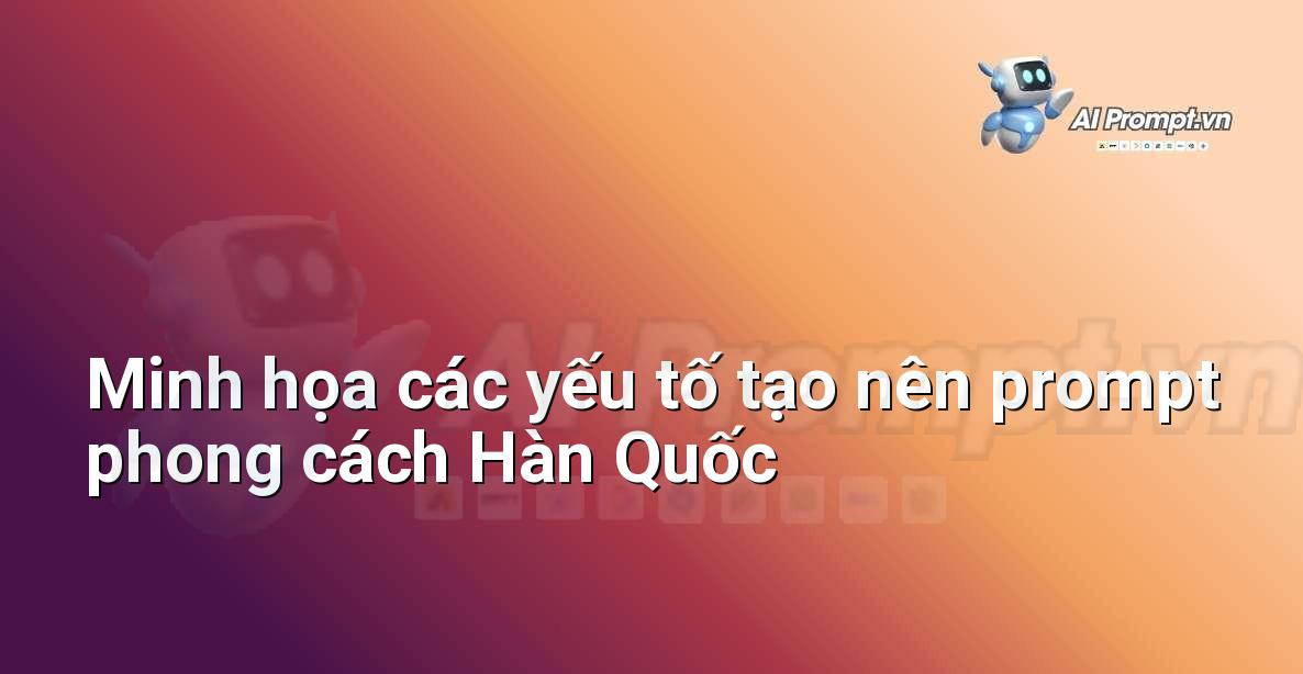 Hình ảnh minh họa cho các yếu tố cấu thành một prompt phong cách Hàn Quốc, bao gồm mô tả chi tiết, phong cách nghệ thuật, bảng màu, kỹ thuật ánh sáng và cảm xúc.