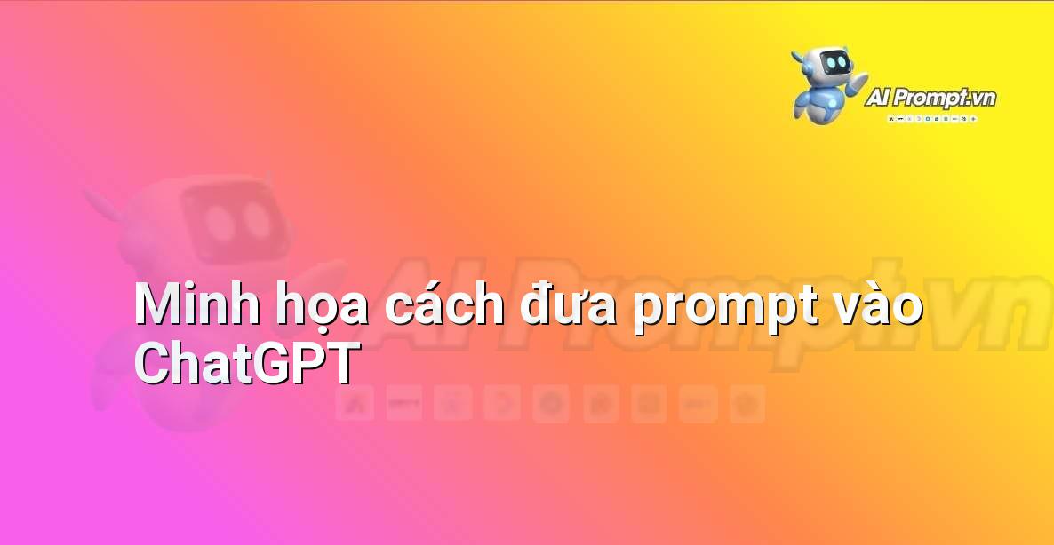 Minh họa giao diện ChatGPT với một prompt mẫu được nhập vào, và gợi ý về các yếu tố của một prompt tốt