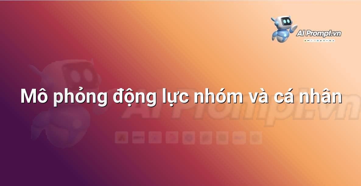 Prompt: Mô phỏng động lực nhóm và cá nhân – Trí tuệ nhân tạo trong Game – AI Game Development