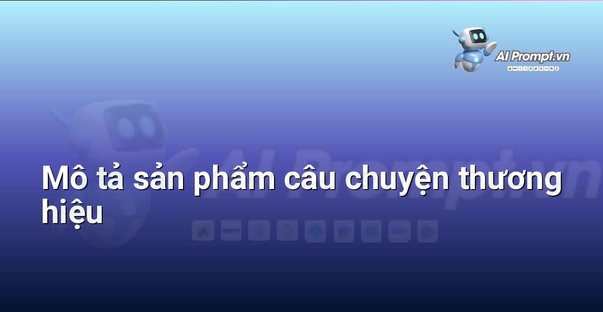 Prompt: Mô tả sản phẩm câu chuyện thương hiệu – Viết Nội dung Tự động – AI Writing