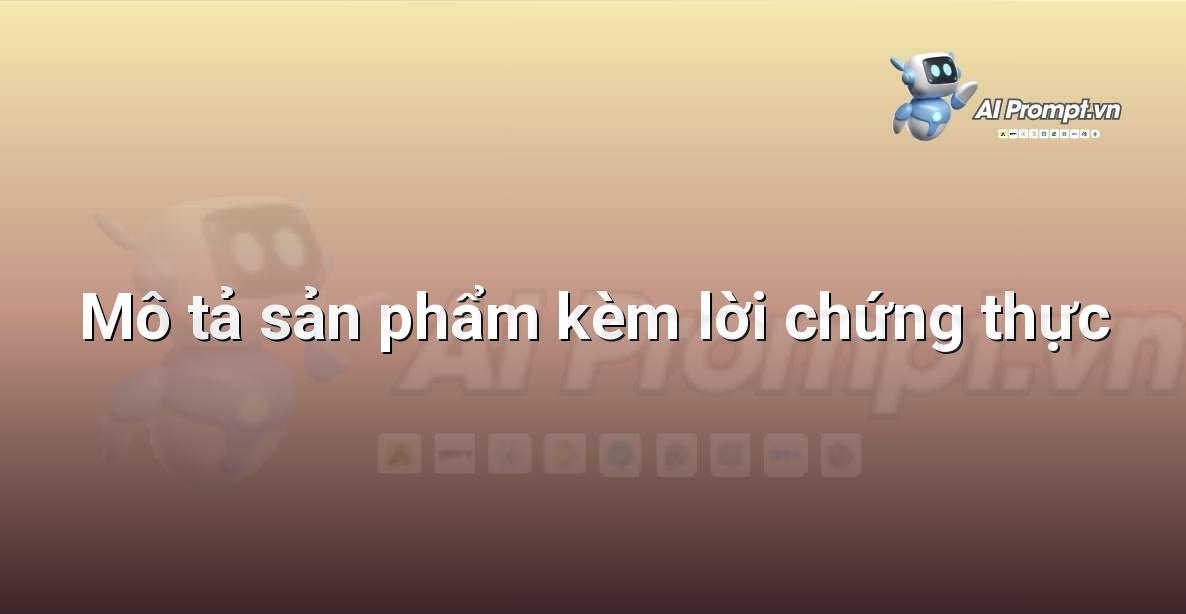 Prompt: Mô tả sản phẩm kèm lời chứng thực – Viết Nội dung Tự động – AI Writing