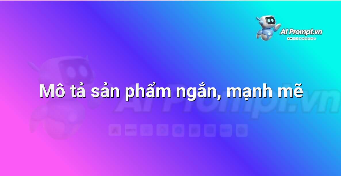 Prompt: Mô tả sản phẩm ngắn, mạnh mẽ – Viết Nội dung Tự động – AI Writing