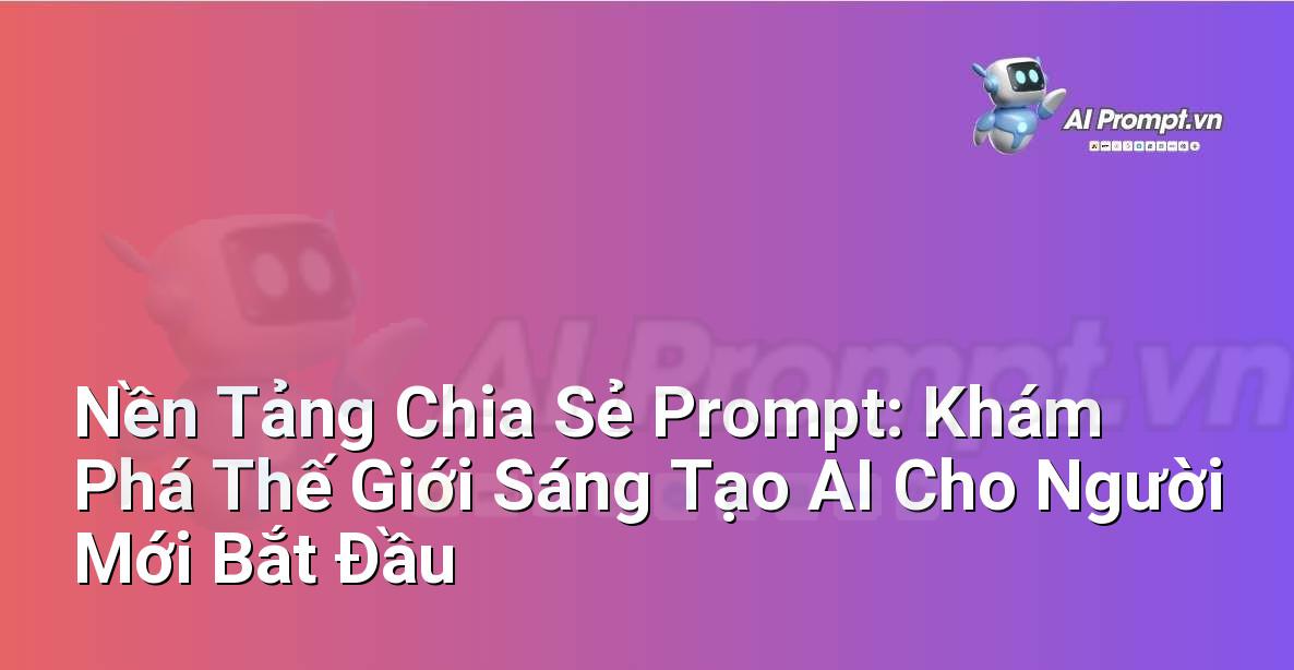 Nền Tảng Chia Sẻ Prompt: Khám Phá Thế Giới Sáng Tạo AI Cho Người Mới Bắt Đầu