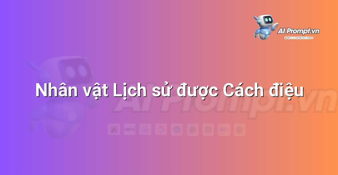 Prompt: Nhân vật Lịch sử được Cách điệu – Phát triển nhân vật ảo – AI Nhân vật ảo & 3D