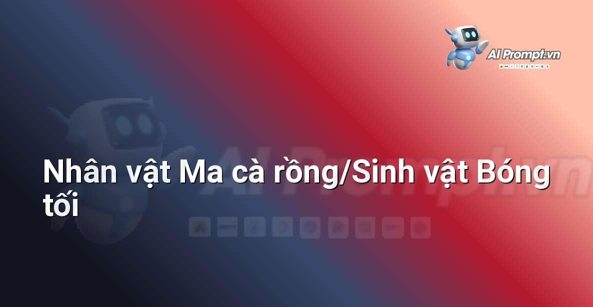 Prompt: Nhân vật Ma cà rồng/Sinh vật Bóng tối – Phát triển nhân vật ảo – AI Nhân vật ảo & 3D
