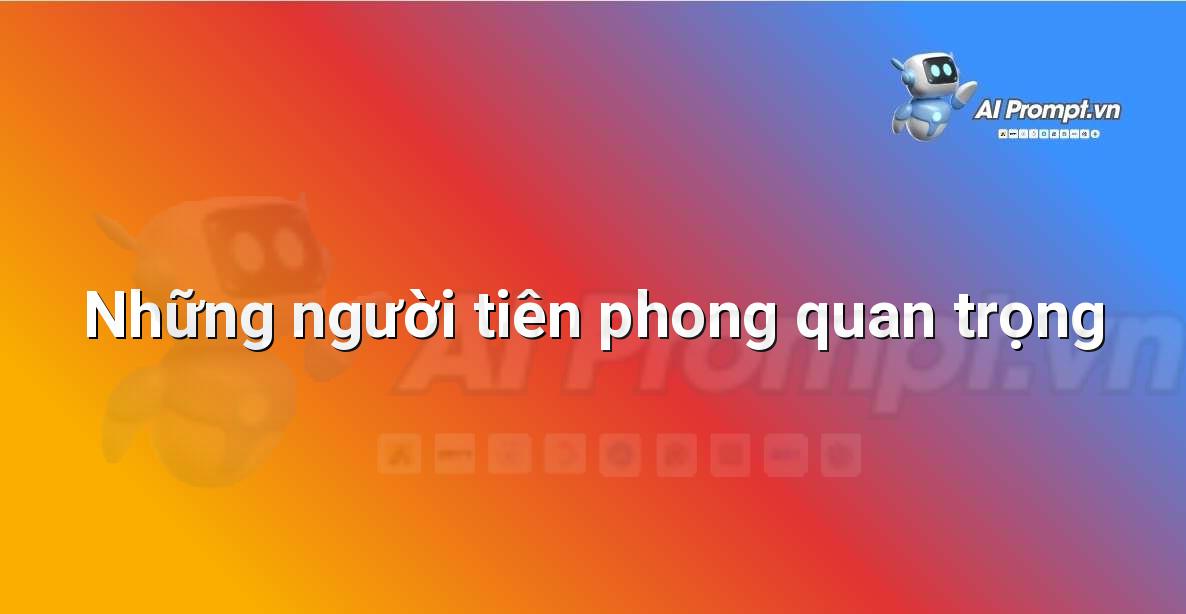 Prompt: Những người tiên phong quan trọng – Giới thiệu về Trí tuệ Nhân tạo (AI) –    Giáo dục Trí tuệ Nhân tạo cho Trẻ em