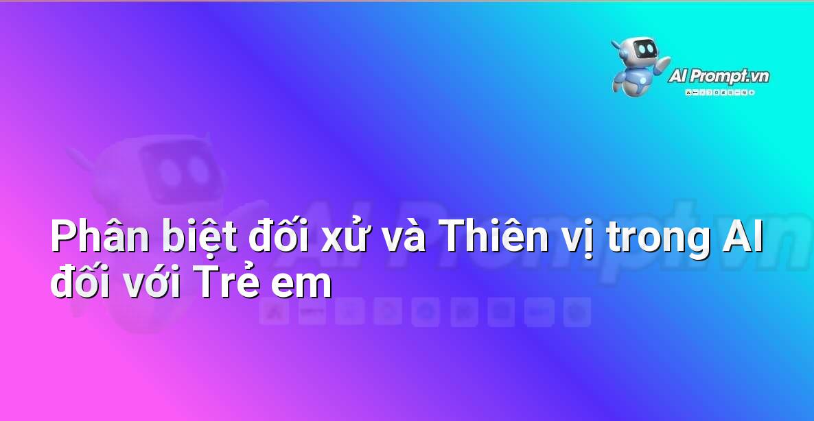 Prompt: Phân biệt đối xử và Thiên vị trong AI đối với Trẻ em – Đạo đức AI cho trẻ em – AI Kids