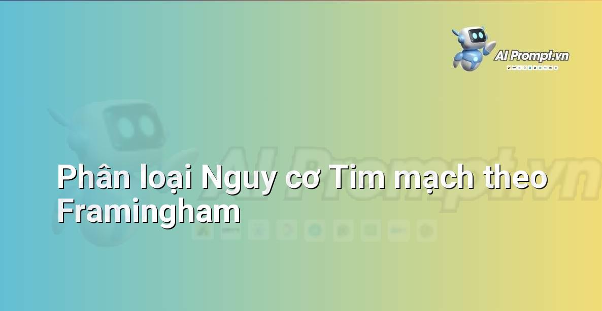 Prompt: Phân loại Nguy cơ Tim mạch theo Framingham – Chẩn đoán Y khoa – AI Y tế