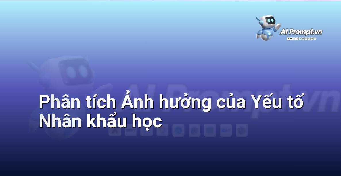 Prompt: Phân tích Ảnh hưởng của Yếu tố Nhân khẩu học – AI trong Giảng dạy – AI Giáo dục