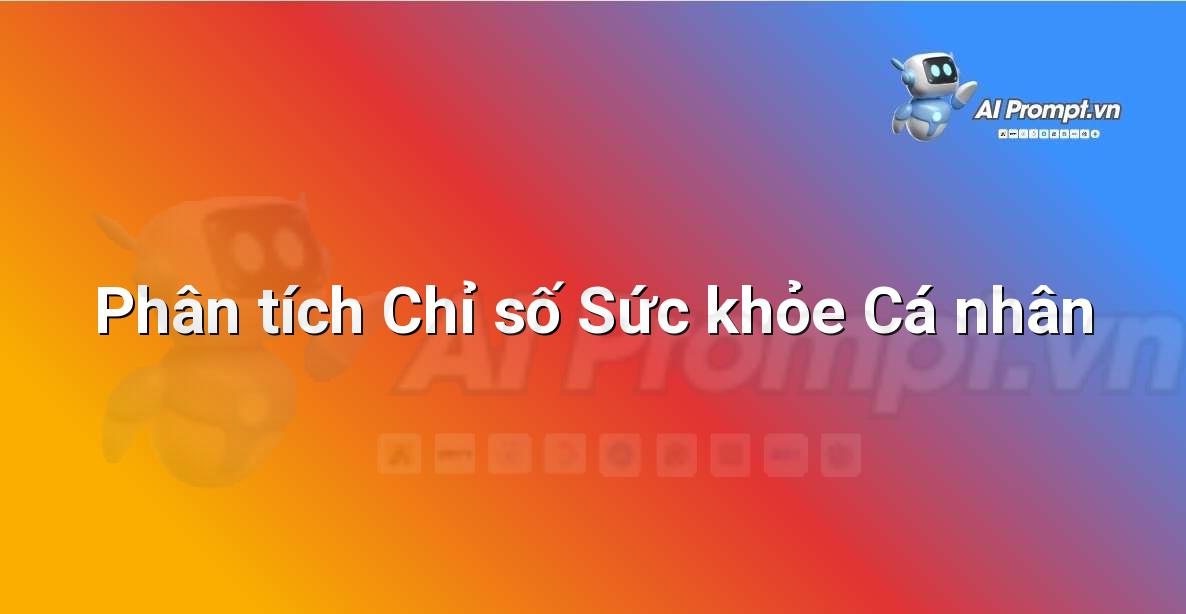 Prompt: Phân tích Chỉ số Sức khỏe Cá nhân – Huấn luyện cá nhân hóa – AI Fitness