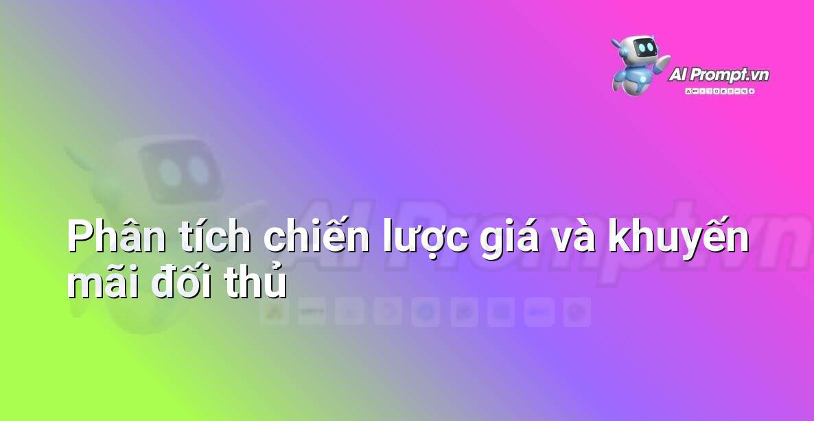 Prompt: Phân tích chiến lược giá và khuyến mãi đối thủ – Chiến lược AI Marketing – AI Marketing