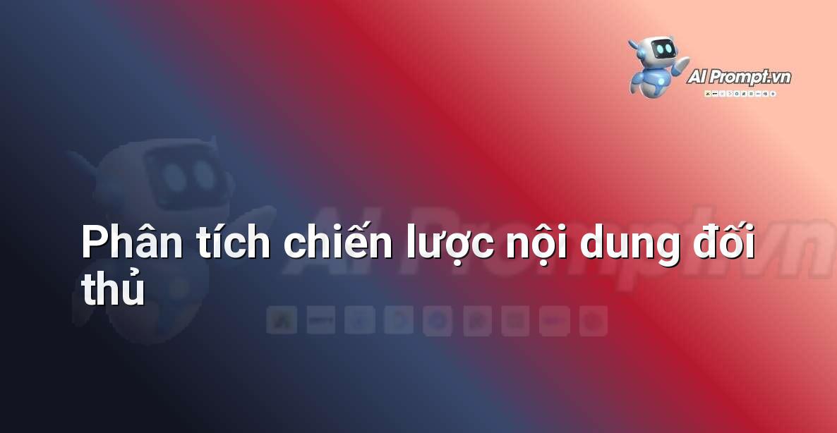 Prompt: Phân tích chiến lược nội dung đối thủ – Chiến lược AI Marketing – AI Marketing
