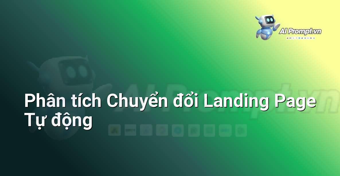 Prompt: Phân tích Chuyển đổi Landing Page Tự động – Phân tích Dữ liệu và Báo cáo AI – AI Marketing