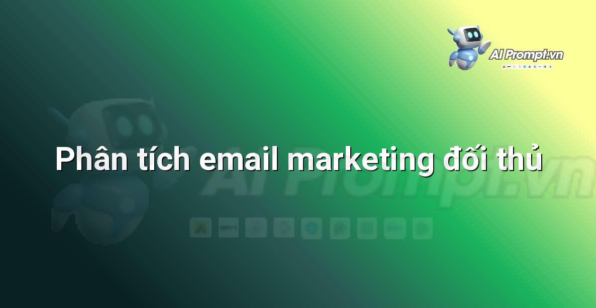 Prompt: Phân tích email marketing đối thủ – Chiến lược AI Marketing – AI Marketing