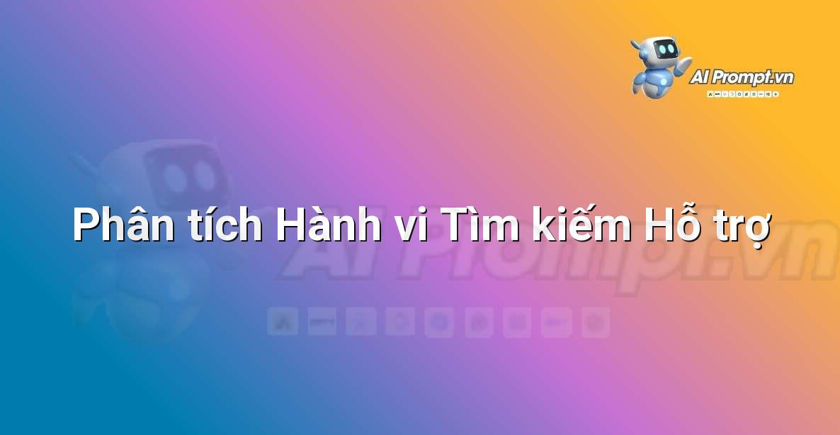 Prompt: Phân tích Hành vi Tìm kiếm Hỗ trợ – AI trong Giảng dạy – AI Giáo dục
